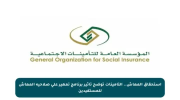 استحقاق المعاش.. التأمينات توضح تأثير برنامج تمهير على صلاحية المعاش للمستفيدين